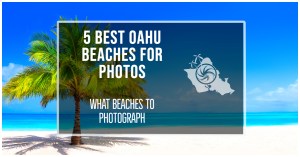 5 BEST OAHU BEACHES FOR PHOTOS | WHAT BEACHES TO PHOTOGRAPH
